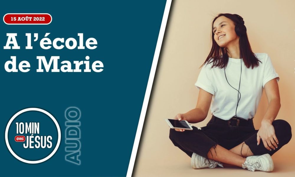 10 minutes avec Jésus. A l’école de Marie (15082022) Tribune Chrétienne 10 minutes avec Jésus. A l’école de Marie (15082022) Tribune Chrétienne